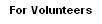 For Volunteers